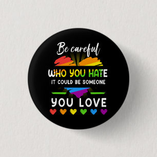 Lgbt Pride Be Careful Who You Hate It Could Be Som Button