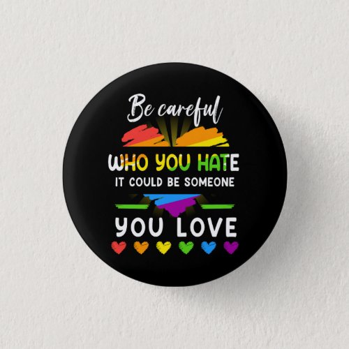 Lgbt Pride Be Careful Who You Hate It Could Be Som Button