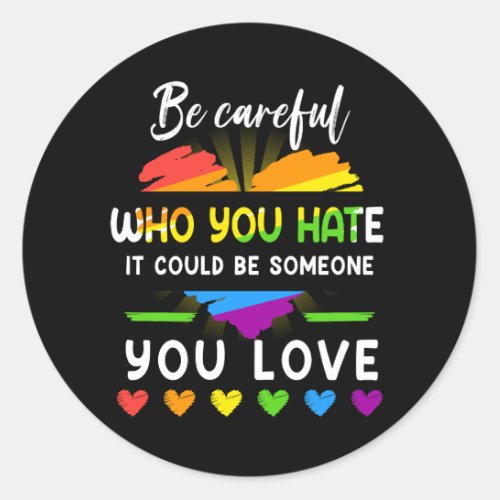 Lgbt Pride Be Careful Who You Hate It Could Be Som Classic Round Sticker