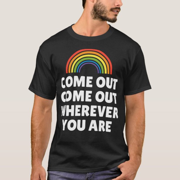 Come Out Come Out Wherever You Are T Shirts Come Out Come Out Wherever You Are T Shirt Designs 0949