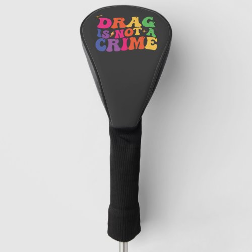 LGBT Pride DRAG IS NOT A CRIME Support Golf Head Cover