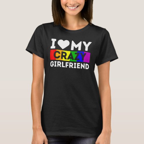 Lgbt Pride  I Love My Crazy Girlfriend Rainbow Sup T_Shirt