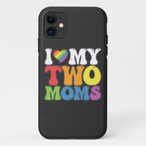 LGBT Pride I Love My Two Moms Gay Lesbian Support iPhone 11 Case