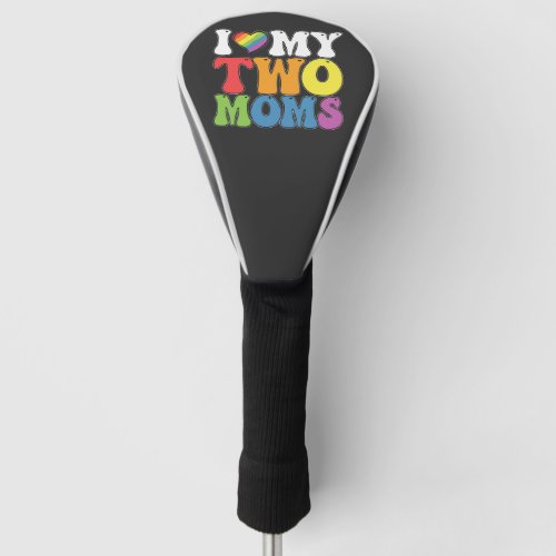 LGBT Pride I Love My Two Moms Gay Lesbian Support Golf Head Cover