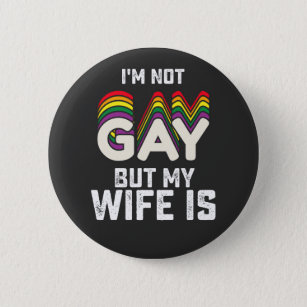 LGBT Pride Im Not Gay But My Wife Is Button