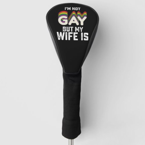 LGBT Pride Im Not Gay But My Wife Is Golf Head Cover