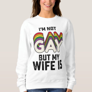 LGBT Pride I'm Not Gay But My Wife Is Sweatshirt
