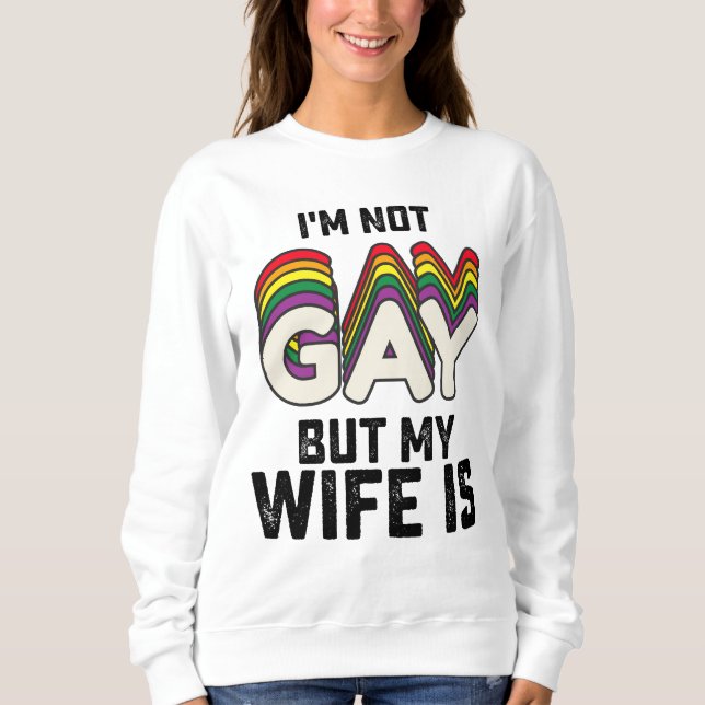 LGBT Pride I'm Not Gay But My Wife Is Sweatshirt (Front)