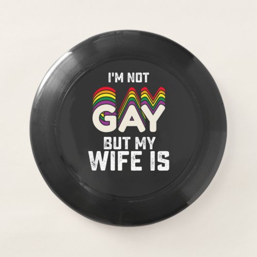 LGBT Pride Im Not Gay But My Wife Is Wham_O Frisbee