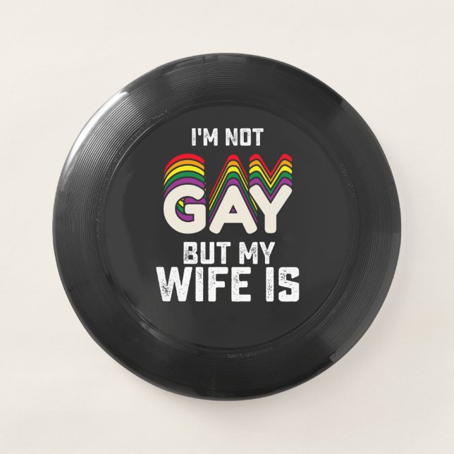 LGBT Pride Im Not Gay But My Wife Is Wham-O Frisbee (Front)