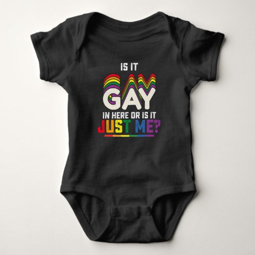 LGBT Pride Is It Gay In Here Or Is It Just Me Baby Bodysuit