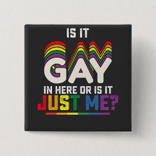 LGBT Pride Is It Gay In Here Or Is It Just Me Button