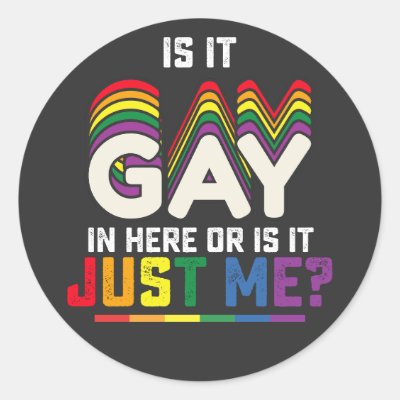 LGBT Pride Is It Gay In Here Or Is It Just Me Classic Round Sticker