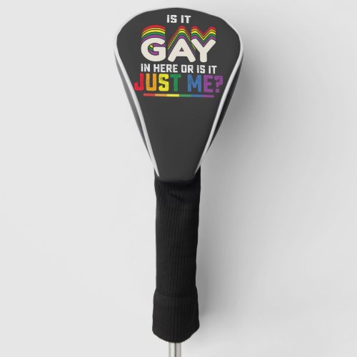 LGBT Pride Is It Gay In Here Or Is It Just Me Golf Head Cover