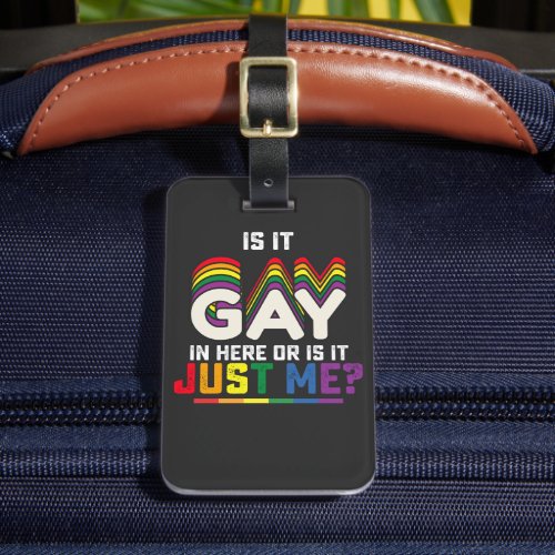 LGBT Pride Is It Gay In Here Or Is It Just Me Luggage Tag