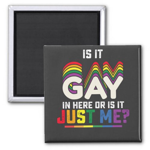 LGBT Pride Is It Gay In Here Or Is It Just Me Magnet