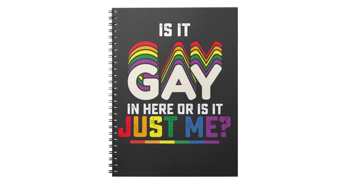 LGBT Pride Is It Gay In Here Or Is It Just Me Notebook | Zazzle