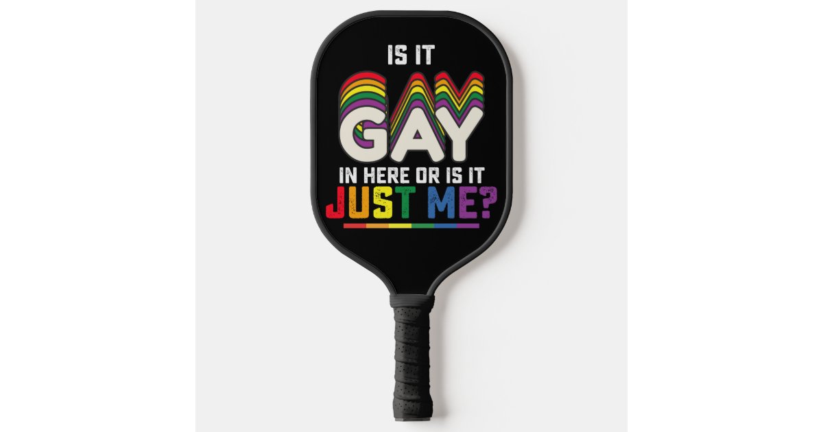 LGBT Pride Is It Gay In Here Or Is It Just Me Pickleball Paddle Zazzle