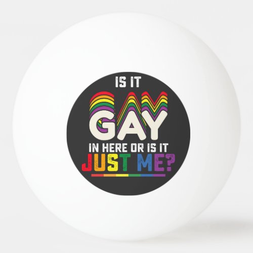 LGBT Pride Is It Gay In Here Or Is It Just Me Ping Pong Ball LGBT Pride Is It Gay In Here Or Is It Just Me Ping Pong Ball