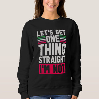 Lgbt Pride Lets Get One Thing Straight Im Not Abro Sweatshirt