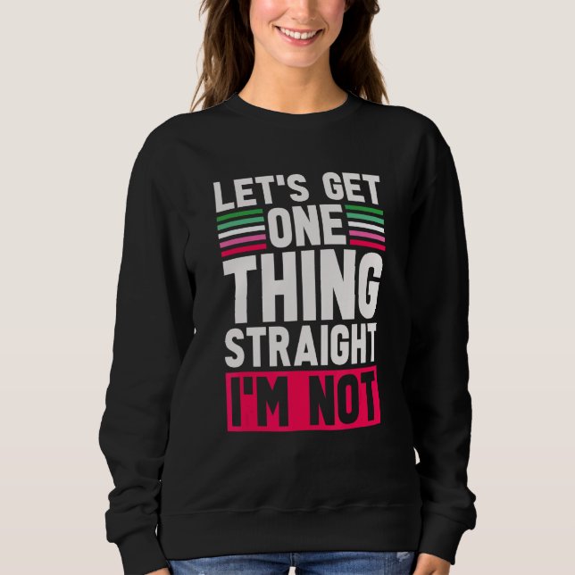Lgbt Pride Lets Get One Thing Straight Im Not Abro Sweatshirt (Front)
