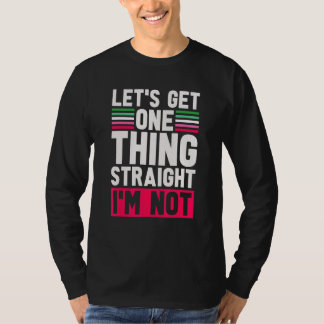 Lgbt Pride Lets Get One Thing Straight Im Not Abro T-Shirt