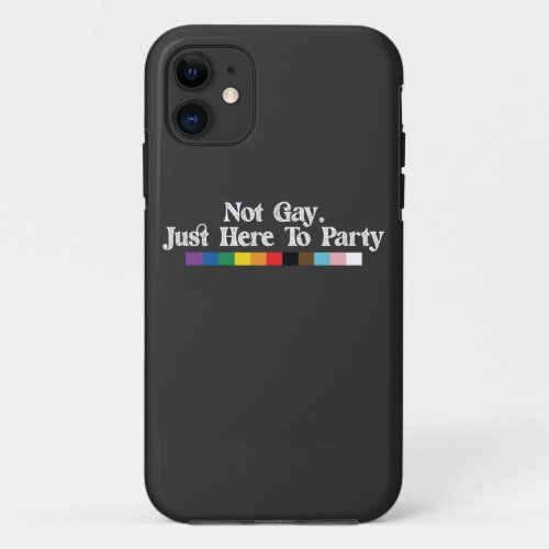 LGBT Pride Not Gay Just Here To Party Support iPhone 11 Case