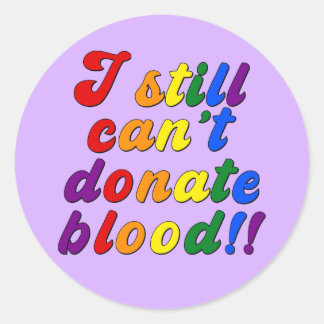 LGBT still can't donate blood Classic Round Sticker