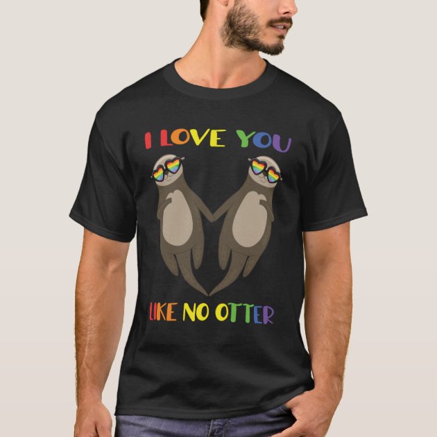 LGBT Variety Gay Lesbian I Love You Like No Otter T-Shirt | Zazzle