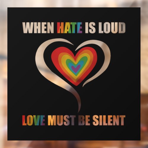 LGBT When Hate is Loud Love Must Be Silent  Window Cling