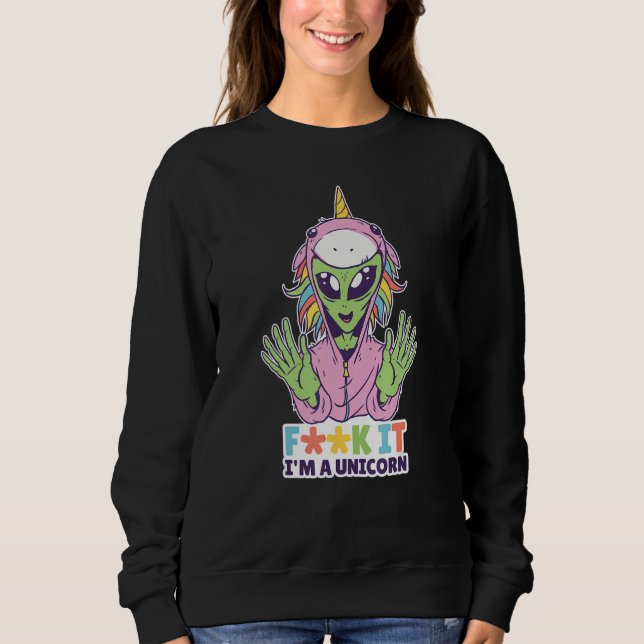 LGBTQ Alien F It I'm A Unicorn Rainbow Outer Space Sweatshirt (Front)