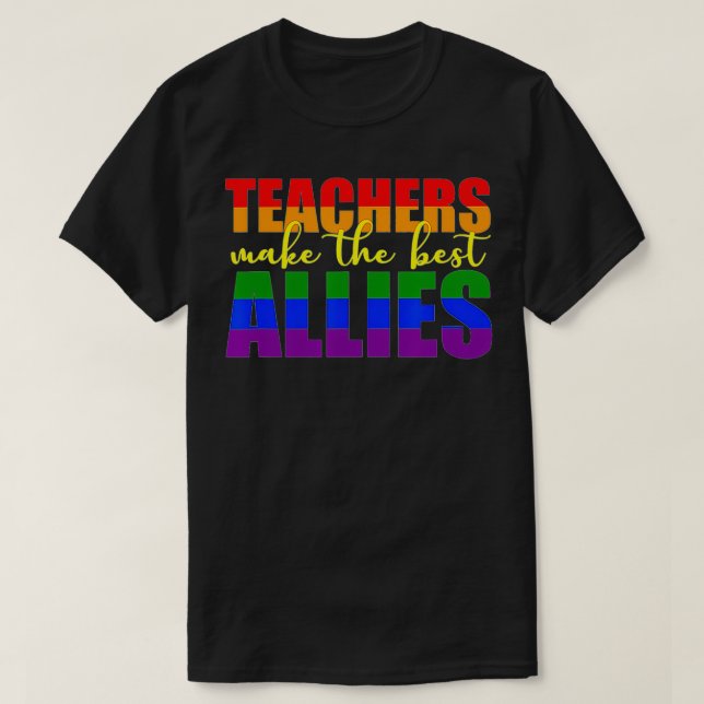 LGBTQ Ally gift for teachers Teachers Make The Bes T-Shirt (Design Front)