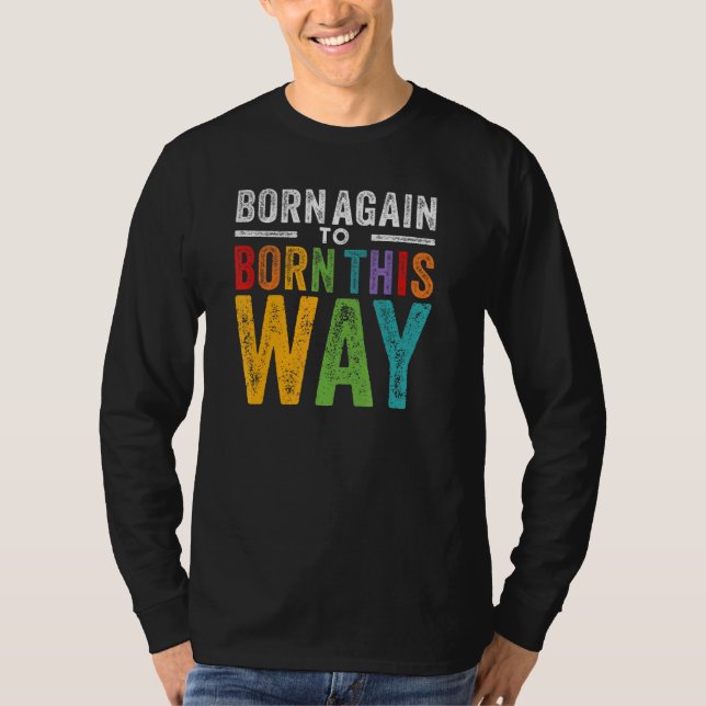 Lgbtq Ex-Christian Born Again To Born This Way Gay T-Shirt (Front)