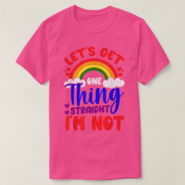 LGBTQ Gay Pride Let'S Get One Thing Straight I'M N T-Shirt (Design Front)