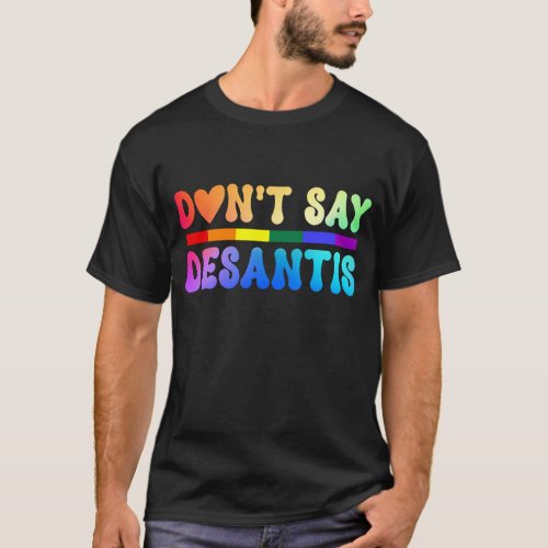 LGBTQ Pride Dont Say DeSantis  Gay Pride LGBTQIA T_Shirt