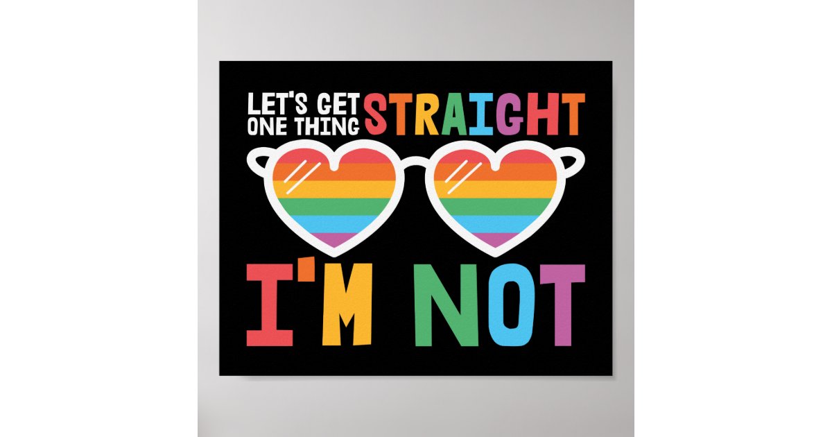 lgbtq-pride-let-s-get-one-thing-straight-i-m-not-poster-zazzle