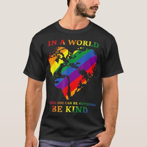 LGBTQ Rainbow World You Can Be Anything Be Kind Ga T_Shirt