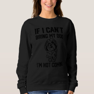 Lhasa Apso dog If I Can't Bring My Dog I'm Not com Sweatshirt