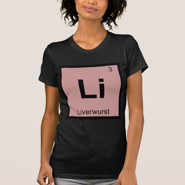 Li - Liverwurst Chemistry Periodic Table Symbol T-Shirt (Front)
