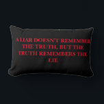 LIAR LUMBAR PILLOW<br><div class="desc">LUMBAR PILLOW LIAR O MY...  I NEED SOME REST AFTER THOSE LIES. A LIAR DOESN'T REMEMBER THE TRUTH BUT THE TRUTH REMEMBERS THE LIE</div>