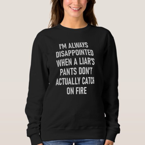 Liars Pants Catch On Fire Funny Joke Sarcastic Fa Sweatshirt