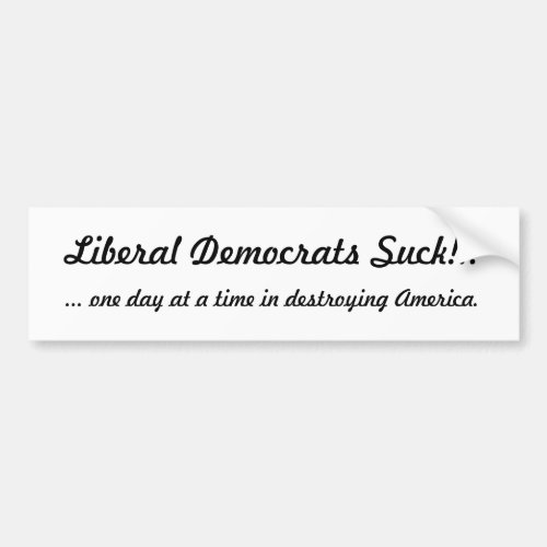 Liberal Democrats Suck  one day at a tim Bumper Sticker