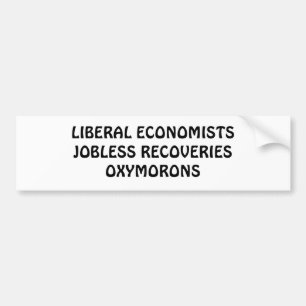 LIBERAL ECONOMISTS JOBLESS RECOVERIES OXYMORONS BUMPER STICKER