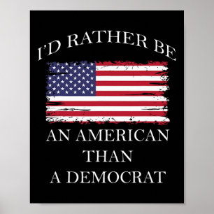 Liberal I&#';d Rather Be An American Than A Democr Poster