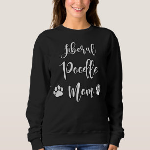 Liberal Poodle Mom Sweatshirt