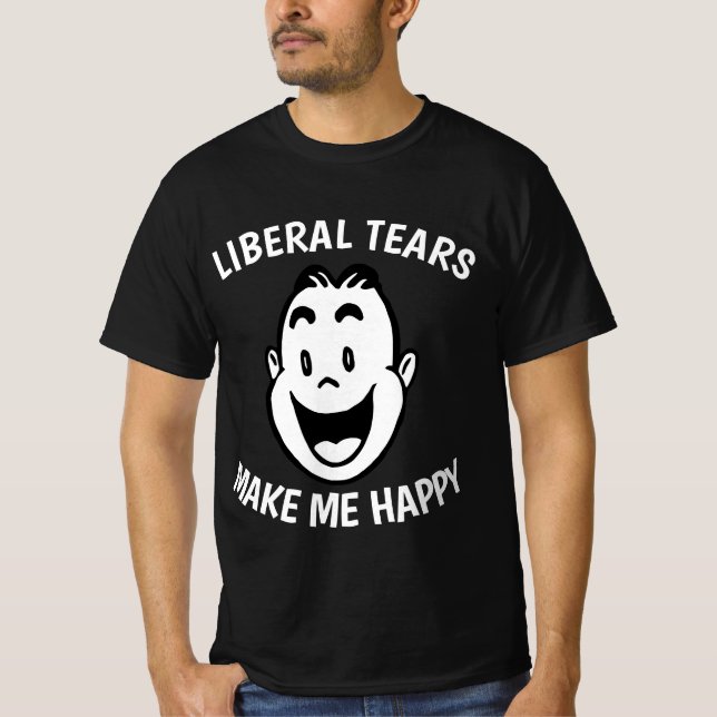 LIBERAL TEARS MAKE ME HAPPY T-shirt (Front)