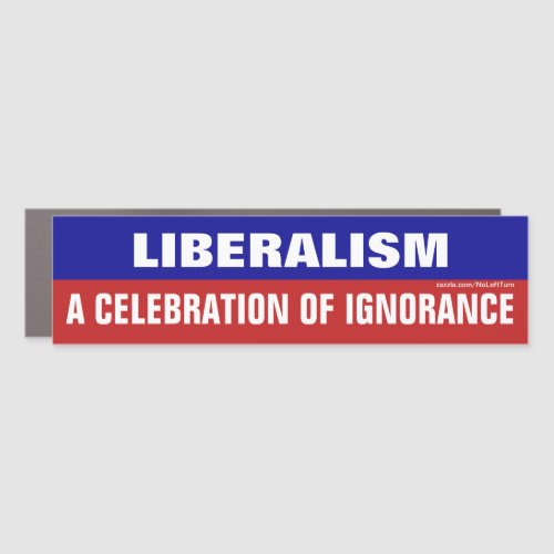 Liberalism A Celebration of Ignorance Car Magnet