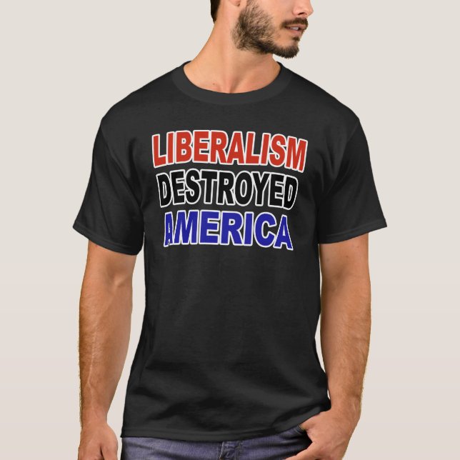 LIBERALISM DESTROYED AMERICA T-Shirt (Front)
