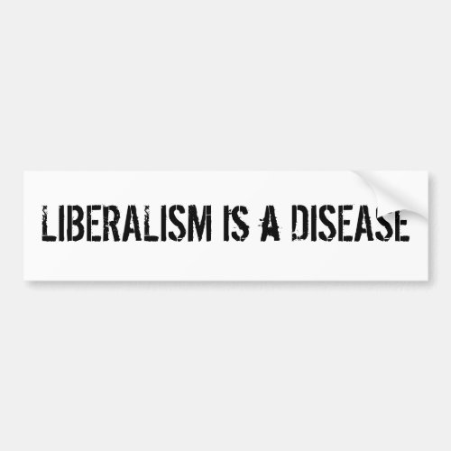 LIBERALISM IS A DISEASE Bumper Sticker