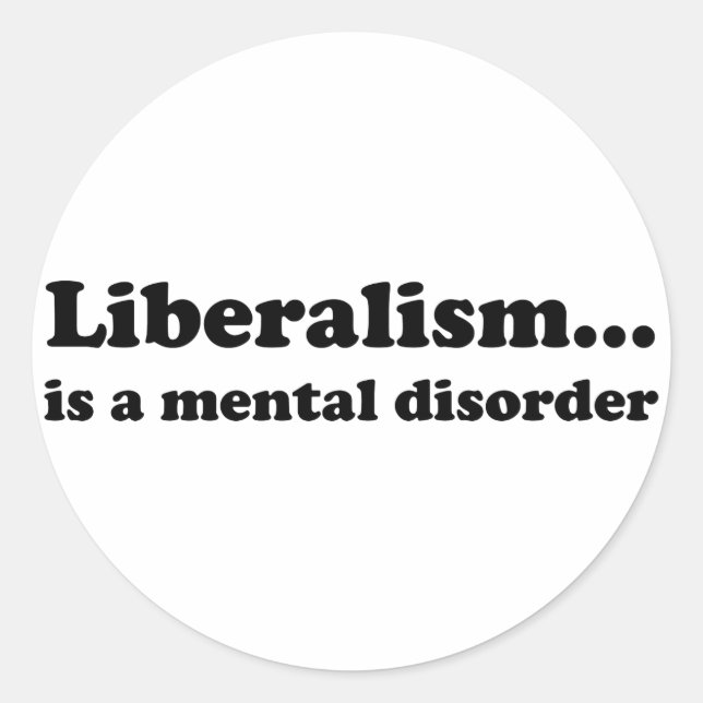 Liberalism... is a mental disorder classic round sticker (Front)